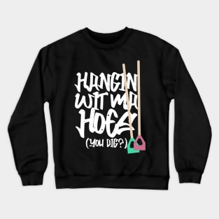 Hanging With My Hoes You Dig? Crewneck Sweatshirt